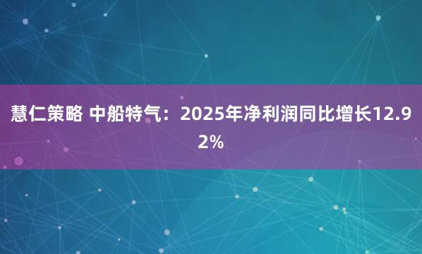 慧仁策略 中船特气：2025年净利润同比增长12.92%